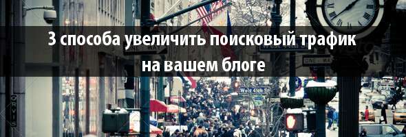 3 способа увеличить поисковый трафик на вашем блоге
